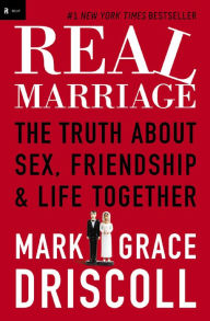 Title: Real Marriage: The Truth About Sex, Friendship, and Life Together, Author: Grace Driscoll
