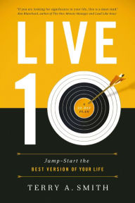 Title: Live Ten: Jump-Start the Best Version of Your Life, Author: Terry A. Smith