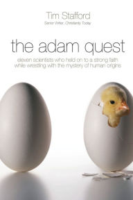 Title: The Adam Quest: Eleven Scientists Who Held on to a Strong Faith While Wrestling with the Mystery of Human Origins, Author: Tim Stafford