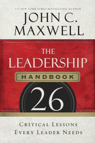 Title: The Leadership Handbook : 26 Critical Lessons Every Leader Needs, Author: John C. Maxwell