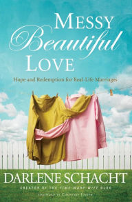 Title: Messy Beautiful Love: Hope and Redemption for Real-Life Marriages, Author: Darlene Schacht