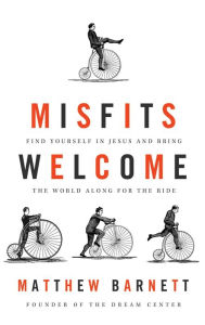 Title: Misfits Welcome: Find Yourself in Jesus and Bring the World Along for the Ride, Author: Matthew Barnett