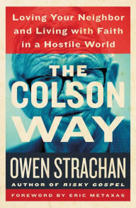 Title: The Colson Way: Loving Your Neighbor and Living with Faith in a Hostile World, Author: Owen Strachan