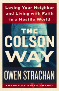 Title: The Colson Way: Loving Your Neighbor and Living with Faith in a Hostile World, Author: Owen Strachan