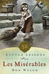 Title: 52 Little Lessons from Les Miserables, Author: Bob Welch