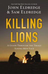 Title: Killing Lions: A Guide Through the Trials Young Men Face, Author: John Eldredge