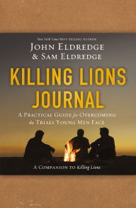 Title: Killing Lions Journal: A Practical Guide for Overcoming the Trials Young Men Face, Author: John Eldredge