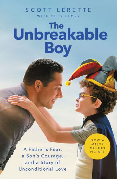 The Unbreakable Boy: A Father's Fear, a Son's Courage, and a Story of Unconditional Love (Now a Major Motion Picture Starring Zachary Levi)