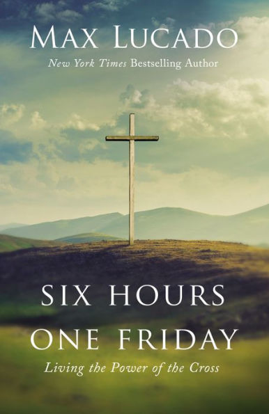 Six Hours One Friday: Living the Power of the Cross