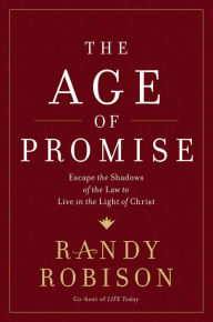 Title: The Age of Promise: Escape the Shadows of the Law to Live in the Light of Christ, Author: Randy Robison