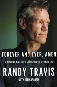 Free pdf books downloading Forever and Ever, Amen: A Memoir of Music, Faith, and Braving the Storms of Life iBook PDF MOBI 9781400207992 by Randy Travis, Ken Abraham