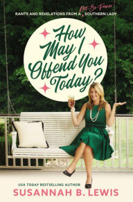 Free text ebooks download How May I Offend You Today?: Rants and Revelations from a Not-So-Proper Southern Lady by Susannah B. Lewis