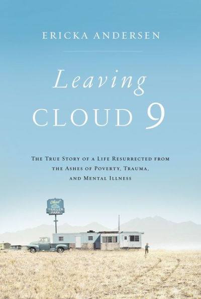 Leaving Cloud 9: The True Story of a Life Resurrected from the Ashes of Poverty, Trauma, and Mental Illness