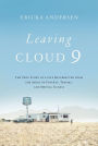 Leaving Cloud 9: The True Story of a Life Resurrected from the Ashes of Poverty, Trauma, and Mental Illness