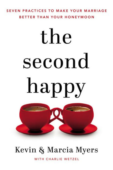 The Second Happy: Seven Practices to Make Your Marriage Better Than Your Honeymoon