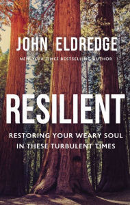 Download free ebooks for nook Resilient: Restoring Your Weary Soul in These Turbulent Times by John Eldredge ePub FB2 iBook English version 9781400208685