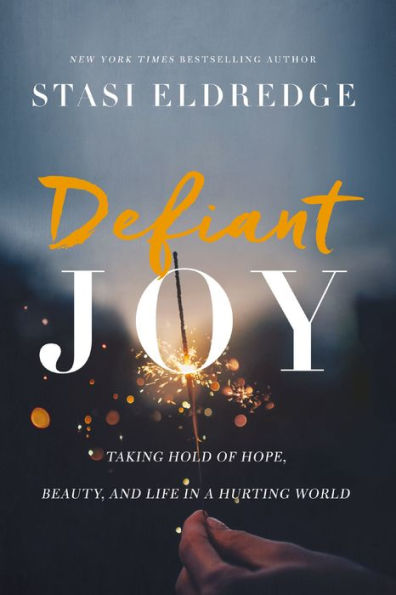 Defiant Joy: Taking Hold of Hope, Beauty, and Life in a Hurting World