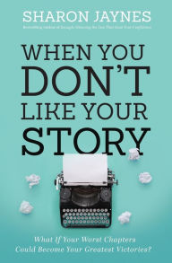 Free online books download pdf free When You Don't Like Your Story: What If Your Worst Chapters Could Become Your Greatest Victories? 9781400209705 by Sharon Jaynes CHM