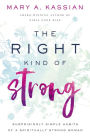 The Right Kind of Strong: Surprisingly Simple Habits of a Spiritually Strong Woman