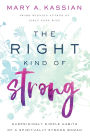 The Right Kind of Strong: Surprisingly Simple Habits of a Spiritually Strong Woman