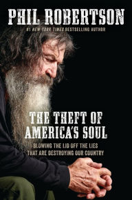 Title: The Theft of America's Soul: Blowing the Lid Off the Lies That Are Destroying Our Country, Author: Phil Robertson