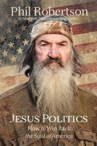 Title: Jesus Politics: How to Win Back the Soul of America, Author: Phil Robertson