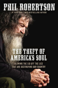 Title: The Theft of America's Soul: Blowing the Lid Off the Lies That Are Destroying Our Country, Author: Phil Robertson