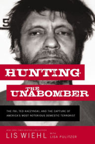 Title: Hunting the Unabomber: The FBI, Ted Kaczynski, and the Capture of America's Most Notorious Domestic Terrorist, Author: Lis Wiehl