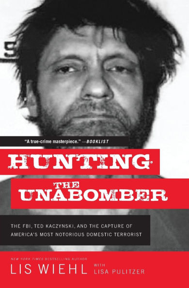 Hunting the Unabomber: FBI, Ted Kaczynski, and Capture of America's Most Notorious Domestic Terrorist