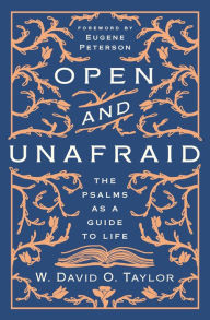 Free downloads books ipad The Open and Unafraid: The Psalms as a Guide to Life 9781400210497 by W. David O. Taylor, Eugene Peterson