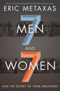 Title: Seven Men and Seven Women: And the Secret of Their Greatness, Author: Eric Metaxas