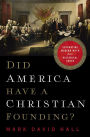 Did America Have a Christian Founding?: Separating Modern Myth from Historical Truth