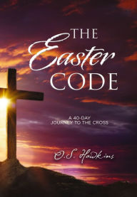 Title: The Easter Code: A 40-Day Journey to the Cross, Author: O. S. Hawkins