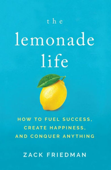 The Lemonade Life: How to Fuel Success, Create Happiness, and Conquer Anything