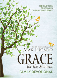 Audio textbook downloads Grace for the Moment Family Devotional: 100 Devotions for Families to Enjoy God's Grace by Max Lucado
