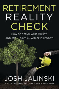 Title: Retirement Reality Check: How to Spend Your Money and Still Leave an Amazing Legacy, Author: Josh Jalinski