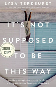 Ebook download for kindle It's Not Supposed to Be This Way: Finding Unexpected Strength When Disappointments Leave You Shattered English version