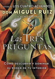 Free kindle book downloads Las tres preguntas: C mo descubrir y dominar el poder de tu interior PDF MOBI 9781400212323 by don Miguel Ruiz, Barbara Emrys