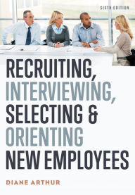 Title: Recruiting, Interviewing, Selecting, and Orienting New Employees, Author: Diane Arthur