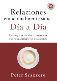 Title: Relaciones emocionalmente sanas - Día a día: Una jornada de 40 días para cambiar profundamente tus relaciones, Author: Peter Scazzero