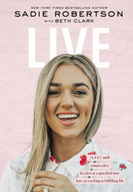 Free books on cd download Live: Remain Alive, Be Alive at a Specified Time, Have an Exciting or Fulfilling Life (English literature)  by Sadie Robertson, Beth Clark