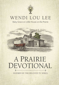 Title: A Prairie Devotional: Inspired by the Beloved TV Series, Author: Wendi Lou Lee