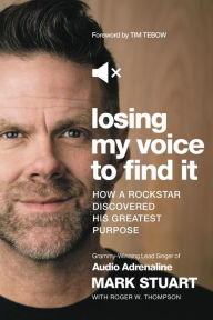 Title: Losing My Voice to Find It: How a Rockstar Discovered His Greatest Purpose, Author: Mark Stuart