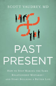 Download free ebooks in italian Past Present: How to Stop Making the Same Relationship Mistakes---and Start Building a Better Life  by Scott Vaudrey, MD