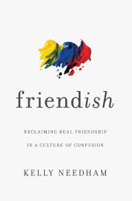 Free audiobook downloads for kindle fire Friend-ish: Reclaiming Real Friendship in a Culture of Confusion CHM RTF by Kelly Needham 9781400213528