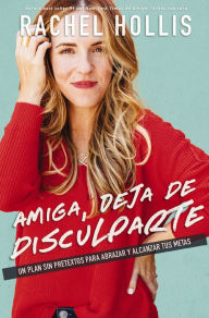 Pdf files download books Amiga, deja de disculparte: Un plan sin pretextos para abrazar y alcanzar tus metas (Girl, Stop Apologizing) 9781400213603 by Rachel Hollis