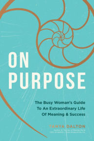 Real books download free On Purpose: The Busy Woman's Guide to an Extraordinary Life of Meaning and Success  9781400214396 by 