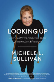 Title: Looking Up: How a Different Perspective Turns Obstacles into Advantages, Author: Michele Sullivan