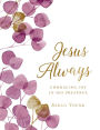 Jesus Always: Embracing Joy in His Presence (Large Text Cloth Botanical Cover)