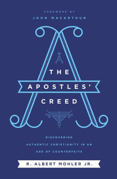 The Apostles' Creed: Discovering Authentic Christianity an Age of Counterfeits